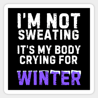 I'm Not Sweating It's My Body Crying For Winter Magnet